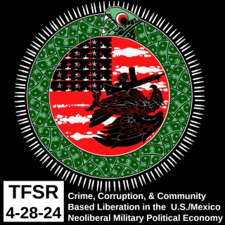 Crime, Corruption, and Community Based Liberation in the U.S./Mexico Neoliberal Military Political Economy